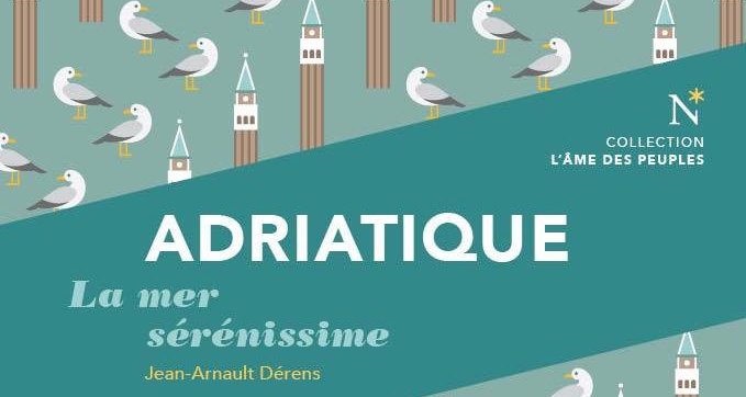 Voyage • Jean-Arnault Dérens | Adriatique, la mer sérénissime 