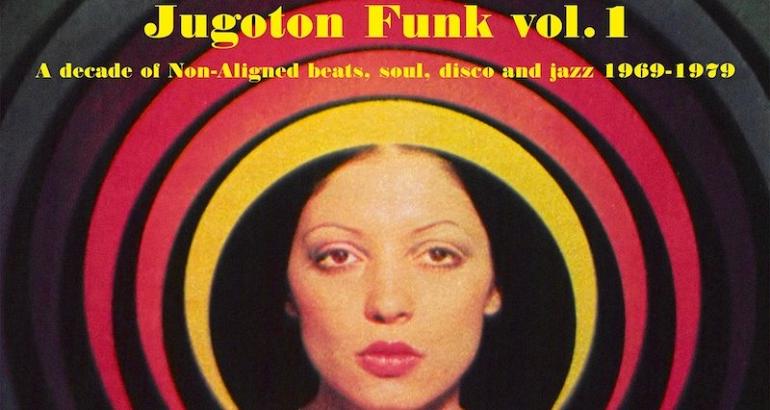 Jugoton Funk vol. 1 • A Decade Of Non-Aligned Beats, Soul, Disco And Jazz (1969-1979)