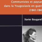 Histoire • Xavier Bougarel | Chez les partisans de Tito : communistes et paysans dans la Yougoslavie en guerre (1941-1945)
