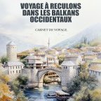 Voyage à reculons dans les Balkans occidentaux