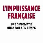 L'impuissance française. Une diplomatie qui a fait son temps
