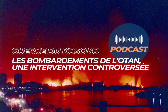 Podcast • Guerre du Kosovo : les bombardements de 1999, une intervention controversée