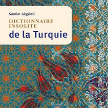 Essai • Samim Akgönül | Dictionnaire insolite de la Turquie