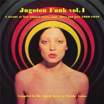 Jugoton Funk vol. 1 - A Decade Of Non-Aligned Beats, Soul, Disco And Jazz (1969-1979)