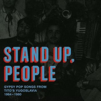 Stand Up, People : Gypsy Pop Songs from Tito's Yugoslavia (1964-80)