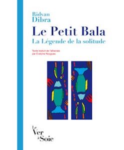 Roman • Le Petit Bala. La Légende de la solitude