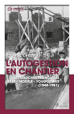 L’autogestion en chantier – Les gauches françaises  et le « modèle » yougoslave (1948-1981)