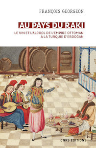 Essai | François Georgeon • Au pays du raki. Le vin et l&rsquo;alcool de l&rsquo;Empire Ottoman à la Turquie d&rsquo;Erdoğan