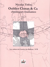 Essai | Nicolas Trifon • Oublier Cioran et Cie, chronique de la Roumanie contemporaine