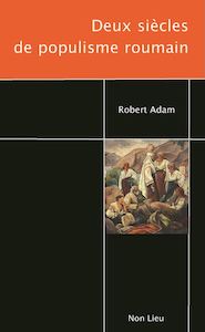 Essai | Robert Adam • Deux siècles de populisme roumain