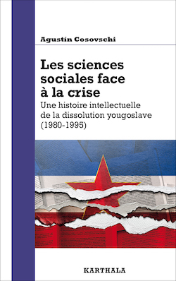 Essai | Agustín Cosovschi • Une histoire intellectuelle de la dissolution yougoslave (1980-1995)