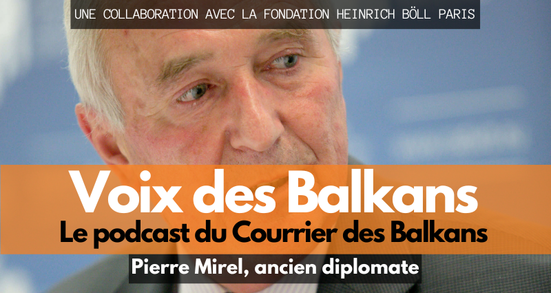 Podcast | Pierre Mirel, comment relancer l&rsquo;intégration européenne des Balkans ?