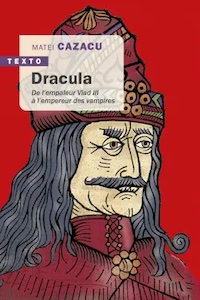 Histoire • Matei Cazacu | Dracula, de l’empaleur Vlad III à l’empereur des vampires