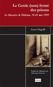 Kosovo • Enver Dugolli | Le cercle (non fermé) des prisons. Le massacre de Dubrava, 19-24 mai 1999