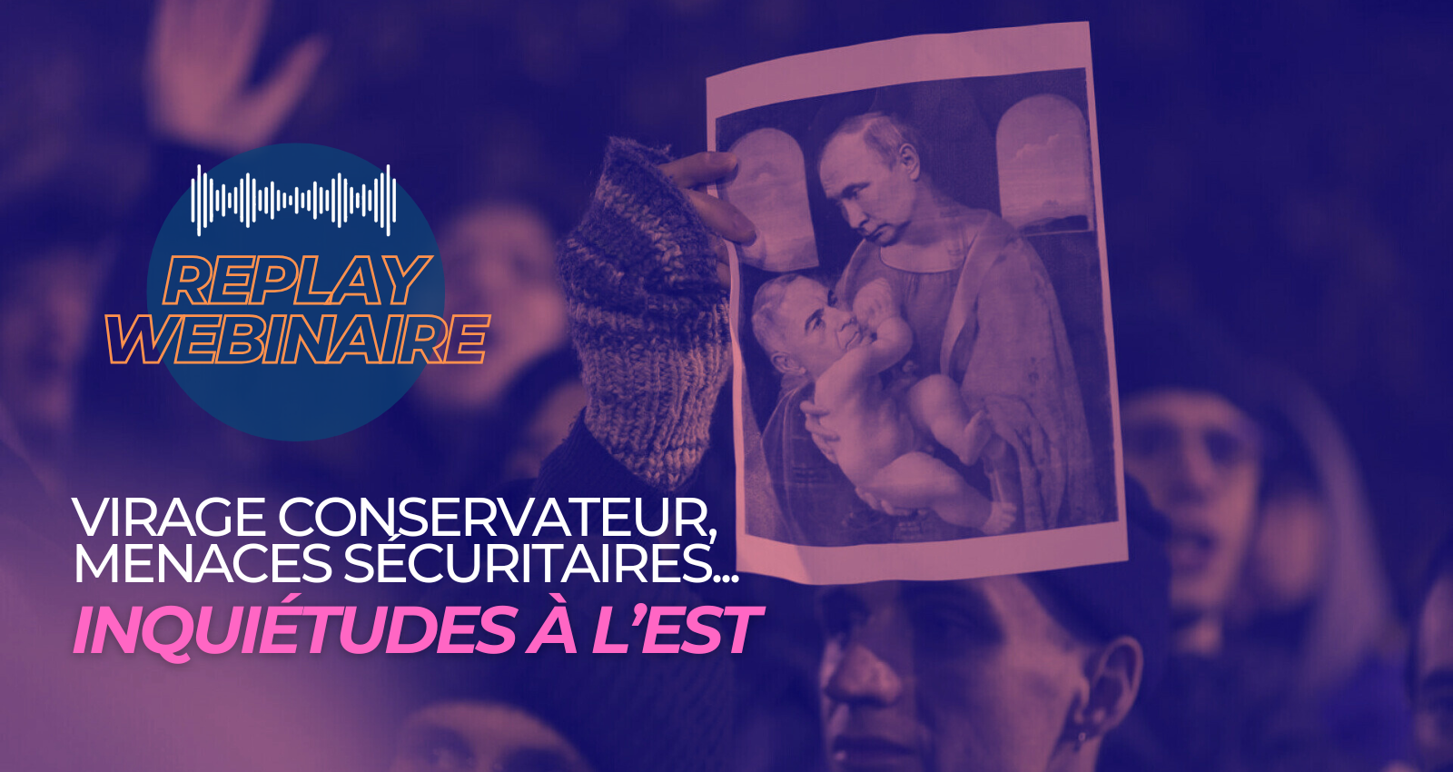 Replay | Webinaire • Inquiétudes à l&rsquo;Est : virage conservateur, menaces sécuritaires